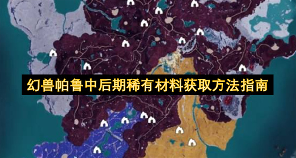 幻兽帕鲁中后期稀有材料获取指南与高效刷取套路