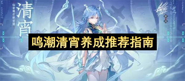 鸣潮清宵培养攻略：集谐空战C位怎么配