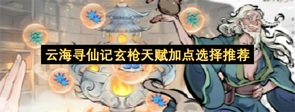 云海寻仙记玄枪三大流派加点与实战进阶指南
